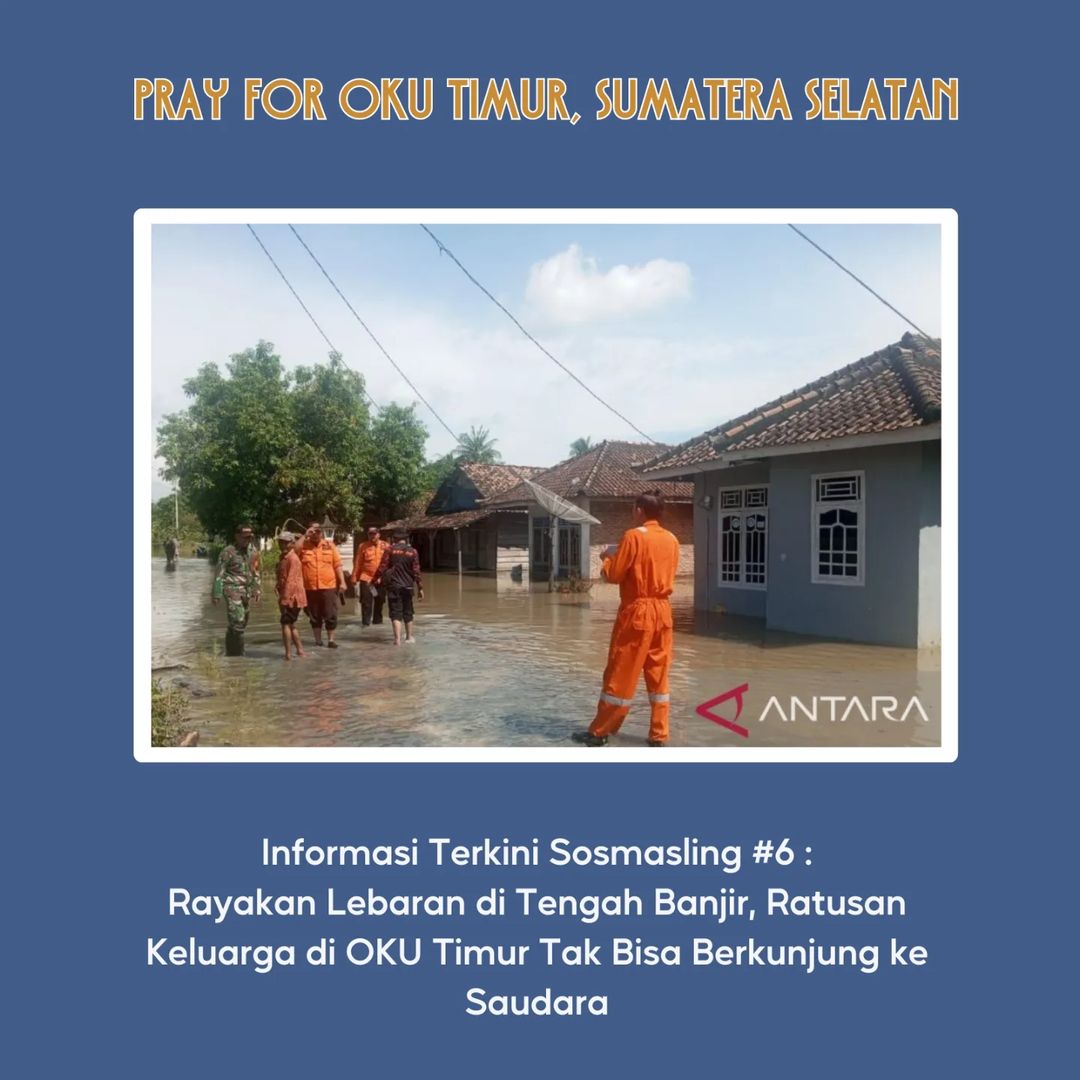 [Informasi Terkini Sosmasling #06:Rayakan Lebaran di Tengah Banjir, Ratusan Keluarga di OKU Timur Tak Bisa Berkunjung ke Saudara]